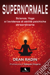 Supernormale. Scienza, yoga e l'evidenza di abilità psichiche straordinarie libro di Radin Dean