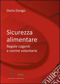 Sicurezza alimentare. Regole cogenti e norme volontarie libro di Dongo Dario