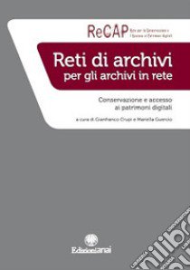 Reti di archivi per gli archivi in rete. Conservazione e accesso ai patrimoni digitali. Nuova ediz. libro di Crupi G. (cur.); Guercio M. (cur.)