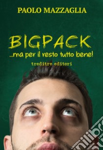 Bigpack... ma per il resto tutto bene! libro di Mazzaglia Paolo; Genovesi R. (cur.)