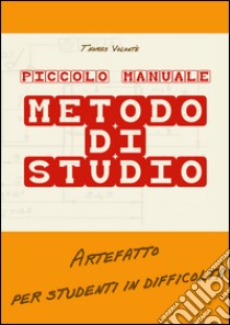 Piccolo manuale. Metodo di studio. Artefatto per studenti in difficoltà libro di Volontè Thomas