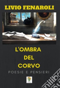 L'ombra del corvo. Poesie e pensieri. Ediz. italiana e inglese libro di Fenaroli Livio