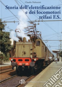 Storia dell'elettrificazione e dei locomotori trifasi F.S.. Ediz. illustrata libro di Pedrazzini Claudio