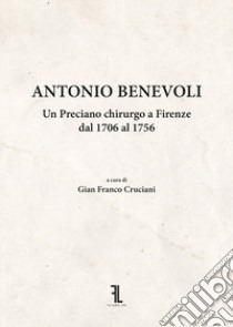 Antonio Benevoli. Un Preciano chirurgo a Firenze dal 1706 al 1756 libro di Cruciani G. F. (cur.)