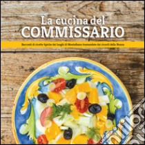 La cucina del Commissario. Racconti di ricette tipiche dei luoghi di Montalbano tramandate dai ricordi della nonna libro di Nigito Nanni