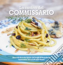 La cucina del Commissario. Racconti di ricette tipiche dei luoghi di Montalbano tramandate dai ricordi della nonna libro di Nigito Nanni