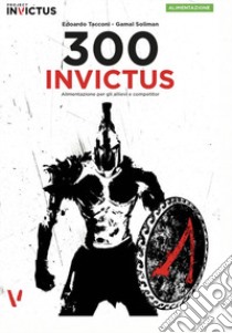 300 inVictus. Alimentazione per allievi e competitor libro di Tacconi Edoardo; Soliman Galam