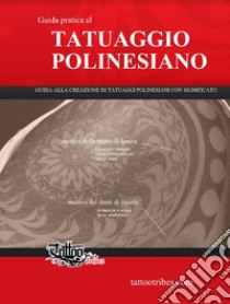 Il Manuale del Tatuaggio Polinesiano. Guida alla creazione di tatuaggi polinesiani con significato libro di GiErre