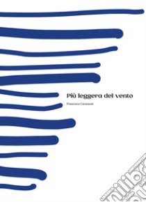 Più leggera del vento. Ediz. illustrata libro di Cavazzoni Francesca; Marconi A. (cur.)