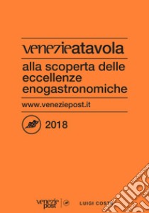 Venezie a tavola 2018. Alla scoperta delle eccellenze enogastronomiche libro di Costa Luigi