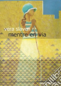 Mentre eri via libro di Slaven Vera