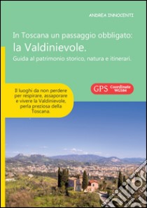 In Toscana un passaggio obbligato. La Valdinievole. Guida al patrimonio storico, natura e itinerari libro di Innocenti Andrea