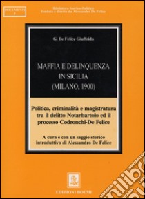 Maffia e delinquenza in Sicilia (Milano, 1900). Politica, criminalità e magistratura tra il delitto Notarbartolo ed il processo Codronchi-De Felice libro di De Felice Giuffrida Giuseppe; De Felice A. (cur.)