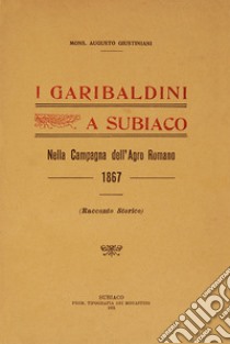 I garibaldini a Subiaco. Nella campagna dell'Agro Romano (rist. anast. 1867) libro di Giustiniani Augusto