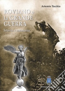 Roviano e la Grande Guerra. Storia e memoria libro di Tacchia Artemio