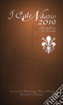 CaleNdario 2019. Modi di dire; personaggi; detti e ricette fiorentine/toscane (I') libro