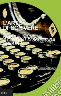 L'arte di scrivere. Regole, tecniche e consigli di scrittura creativa libro di D'Alessandro Melania