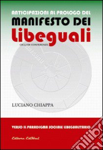 Anticipazioni al prologo del manifesto dei libeguali cicli di conferenze. Verso il paradigma sociale libegualitario libro di Chiappa Luciano