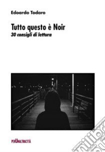 Tutto questo è noir. 30 consigli di lettura libro di Todaro Edoardo