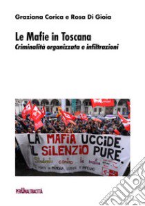 Le mafie in Toscana. Criminalità organizzata e infiltrazioni libro di Corica Graziana; Di Gioia Rosa