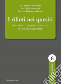 I rifiuti nei quesiti. Raccolta di risposte operative divise per argomenti libro di Carissimi Daniele; Sebastiani Niky; Galassi Giovanna