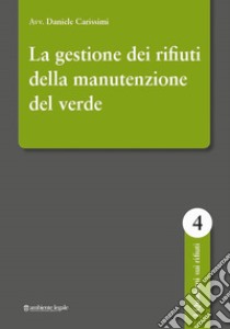 La gestione dei rifiuti della manutenzione del verde libro di Carissimi Daniele