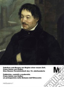 Fabriken und Burgen am Beginn einer neuen Zeit. Franz Anton von Kofler: Eine Bozner Persönlichkeit des 19. Jahrhunderts-Fabbriche, castelli e modernità. Franz Anton von Kofler: un protagonista nella Bolzano dell'Ottocento. Ediz. bilingue libro di Bonoldi Andrea; Stampfer Helmut