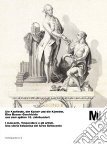 Die Kaufleute, der Kaiser und die Künstler. Eine Bozner Geschichte aus dem späten 18. Jahrhundert-I mercanti, l'imperatore e gli artisti. Una storia bolzanina del tardo Settecento libro di Andergassen Leo; Bonoldi Andrea; Carnielli Elisabetta