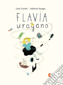 Flavia uragano. Ediz. illustrata libro di Carretti Luisa