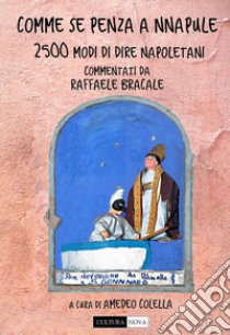 Comme se pensa a Nnapule. 2500 modi di dire napoletani libro di Bracale Raffaele; Colella A. (cur.)
