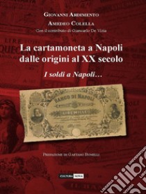 La cartamoneta a Napoli dalle origini al XX secolo. I soldi a Napoli... sono una cosa seria libro di Ardimento Giovanni; Colella Amedeo; De Vizia G. (cur.)