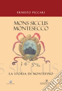 «Mons Siccus Montesecco». La storia di Montefino libro di Piccari Ernesto