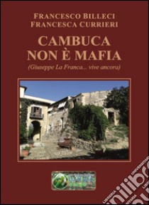 Cambuca non è mafia. (Giuseppe La Franca... vive ancora) libro di Billeci Francesco; Currieri Francesca