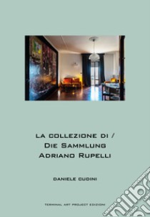 La collezione di Adriano Rupelli-Die Sammlung Adriano Rupelli. Ediz. bilingue libro di Cudini Daniele; Franchellucci Riccardo; Kreuzer Stefanie