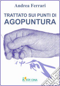 Trattato sui punti di agopuntura. Ediz. in bianco e nero libro di Ferrari Andrea