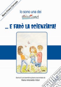 ...E farò la scienziata! Ediz. illustrata libro di Vidori Maria Antonietta