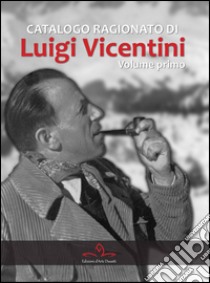 Catalogo ragionato di Luigi Vicentini. Ediz. a colori. Vol. 1 libro di Dusatti W. (cur.)