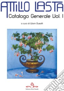 Catalogo generale di Attilio Lasta. Vol. 1 libro di Dusatti W. (cur.)