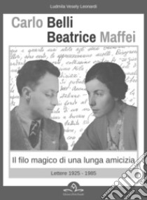 Carlo Belli Beatrice Maffei. Il filo magico di una lunga amicizia. Lettere 1925-1980 libro di Vesely Leonardi L. (cur.)