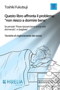 Questo libro affronta il problema: «non riesco a dormire bene». Se pensate 