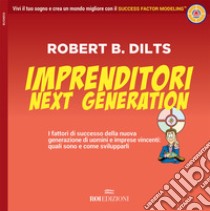 Imprenditori next generation. I fattori di successo della nuova generazione di uomini e imprese vincenti: quali sono e come svilupparli libro di Dilts Robert B.