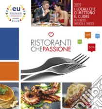 Ristoranti che passione. I locali che ci mettono il cuore in Veneto, Brescia e Trieste 2019 libro di Penzo Riccardo