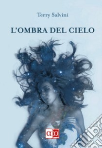 L'ombra del cielo libro di Salvini Terry; Cuccuru A. (cur.)