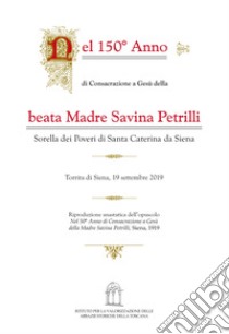 Nel 150° anno di consacrazione a Gesù della beata Madre Savina Petrilli Sorella dei Poveri di Santa Caterina da Siena libro