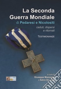 La seconda guerra mondiale di Pedaresi e Nicolositi. Caduti, dispersi e ritornati. Testimonianze libro di Mazzaglia G. (cur.); De Luca S. (cur.)