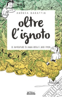 Oltre l'ignoto. Le avventure di Anna Rech e Jack Costa libro di Barattin Andrea