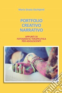 Portfolio Creativo Narrativo. Appunti di fotografia terapeutica per adolescenti libro di Occhipinti Maria Grazia