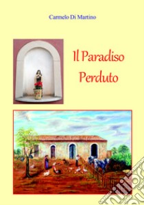 Il paradiso perduto libro di Di Martino Carmelo