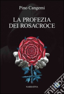 La Profezia dei Rosacroce libro di Cangemi Pino