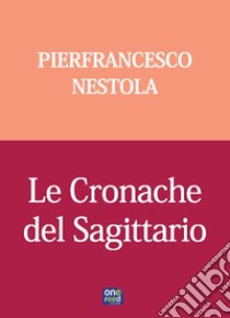 Le cronache del sagittario libro di Nestola Pierfrancesco; Berardi V. M. (cur.)